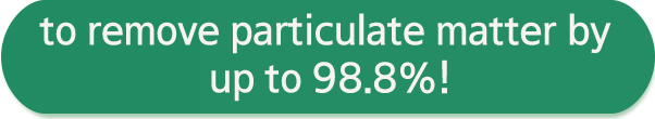 to remove particulate matter by up to 98.8%!