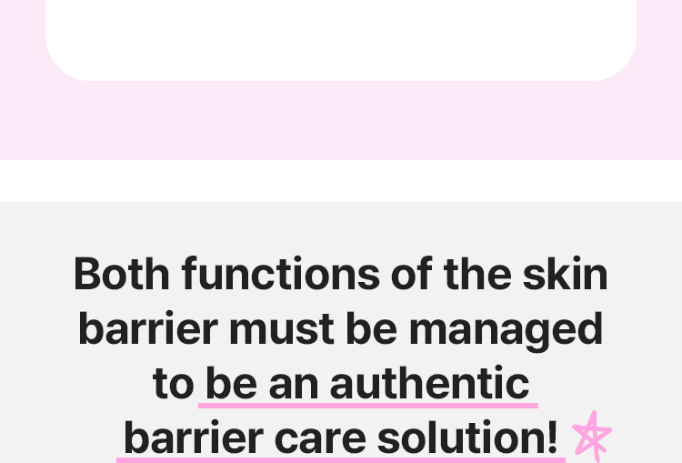 Both functions of the skin barrier must be managed to be an authentic barrier care solution!
