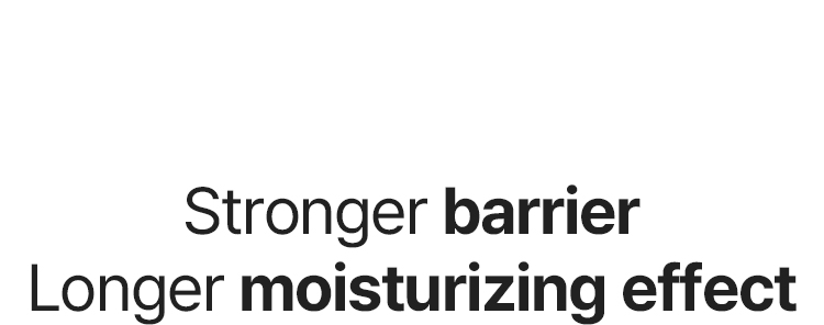 Stronger barrier Longer moisturizing effect