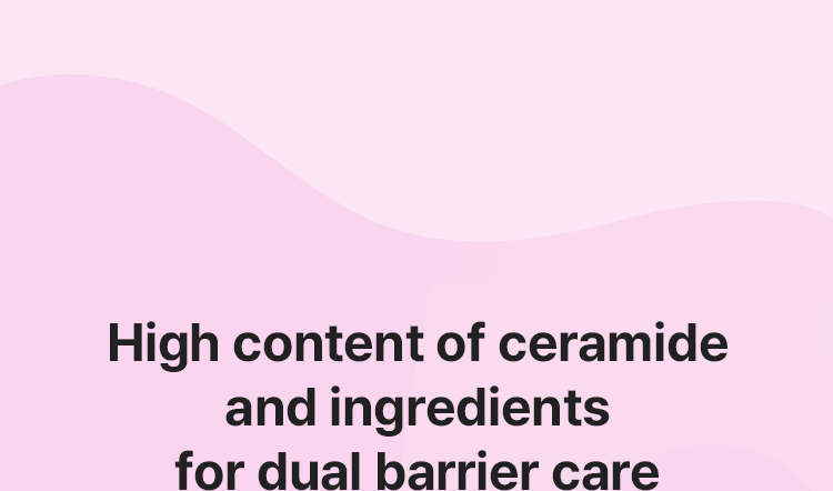 High content of ceramide and ingredients for dual barrier care