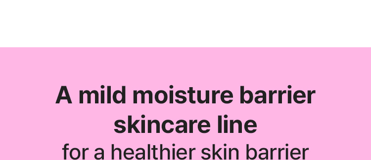 A mild moisture barrier skincare line for a healthier skin barrier