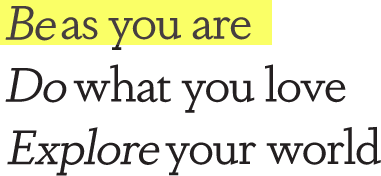 Be as you are Do what you love Explore your world